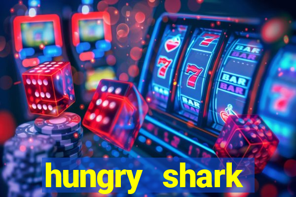 hungry shark evolution dinheiro infinito