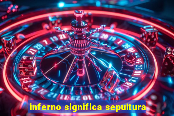 inferno significa sepultura