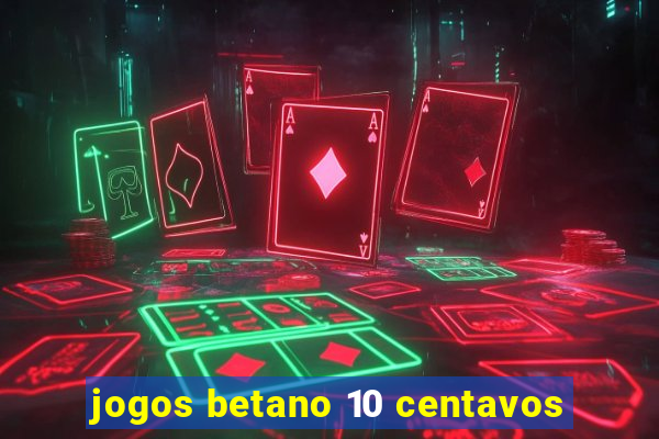 jogos betano 10 centavos