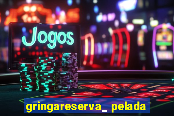 gringareserva_ pelada