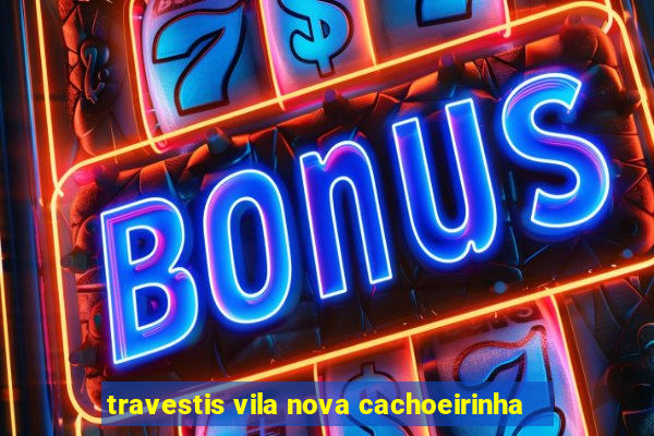 travestis vila nova cachoeirinha