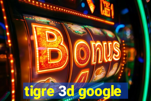 tigre 3d google