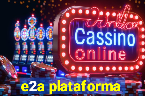 e2a plataforma