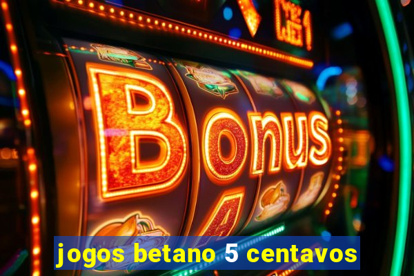 jogos betano 5 centavos