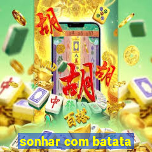 sonhar com batata