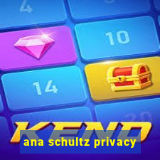 ana schultz privacy