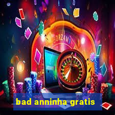 bad anninha gratis