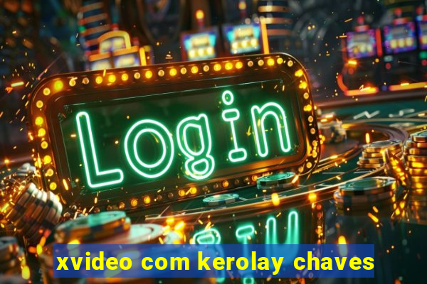 xvideo com kerolay chaves