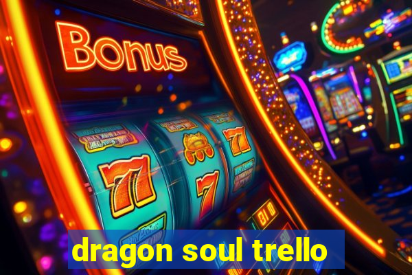 dragon soul trello