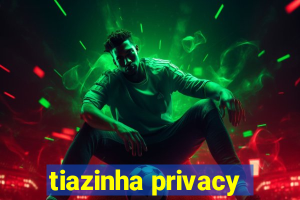 tiazinha privacy