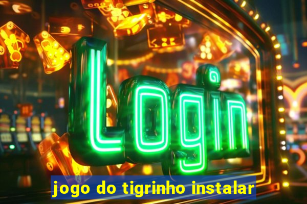 jogo do tigrinho instalar