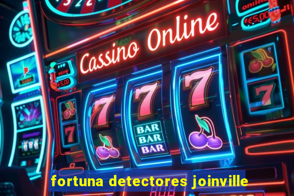 fortuna detectores joinville