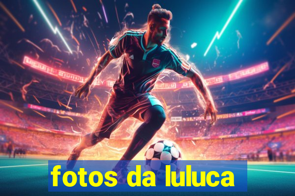 fotos da luluca