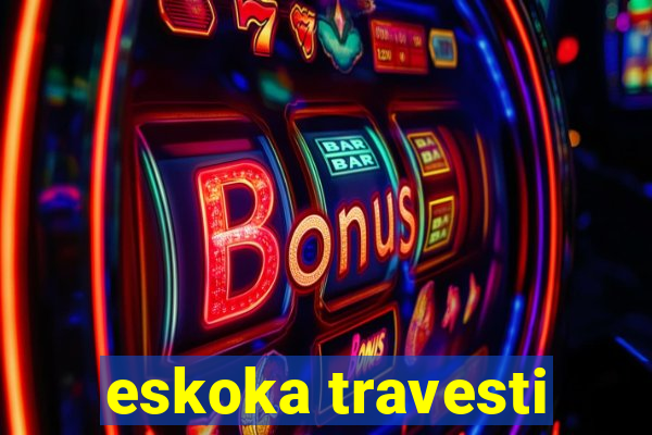 eskoka travesti