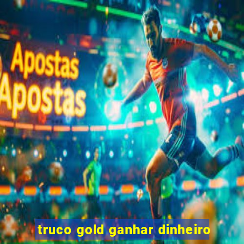 truco gold ganhar dinheiro