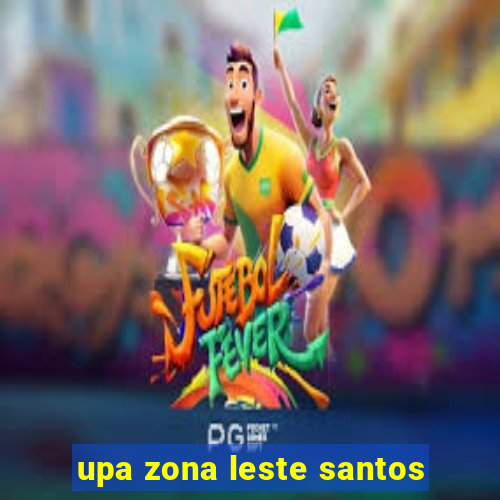 upa zona leste santos