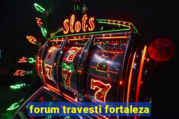 forum travesti fortaleza