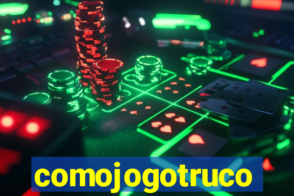 comojogotruco