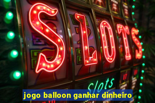 jogo balloon ganhar dinheiro