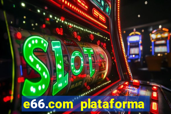 e66.com plataforma de jogos