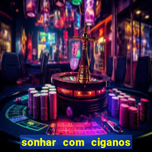 sonhar com ciganos jogo do bicho