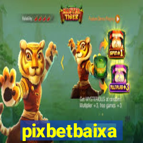 pixbetbaixa